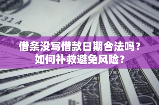 武汉借条没写借款日期合法吗？如何补救避免风险？