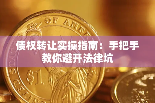 武汉债权转让实操指南：手把手教你避开法律坑