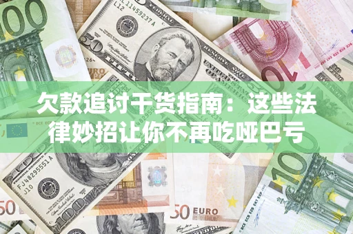 武汉欠款追讨干货指南：这些法律妙招让你不再吃哑巴亏