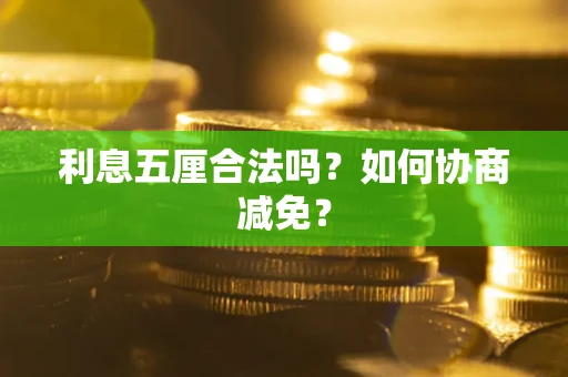武汉利息五厘合法吗？如何协商减免？