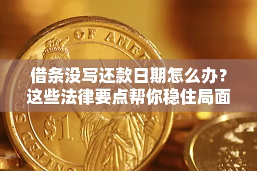 武汉借条没写还款日期怎么办？这些法律要点帮你稳住局面