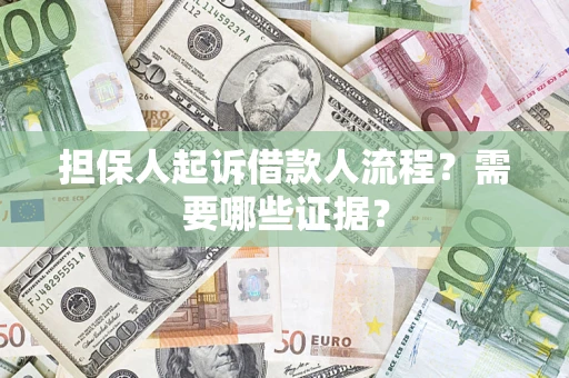 武汉担保人起诉借款人流程?需要哪些证据? 武汉担保人起诉借款人流程?需要哪些证据?