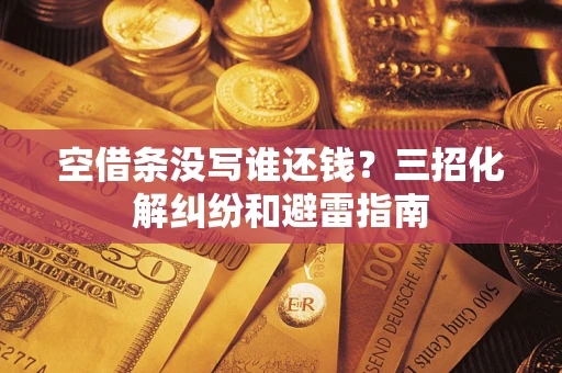 武汉空借条没写谁还钱？三招化解纠纷和避雷指南