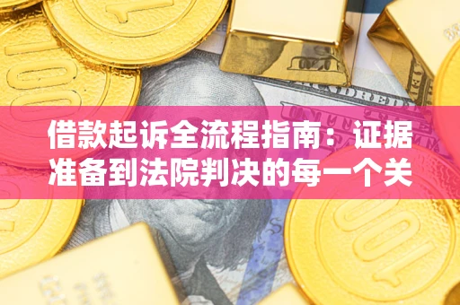 武汉借款起诉全流程指南：证据准备到法院判决的每一个关键步骤