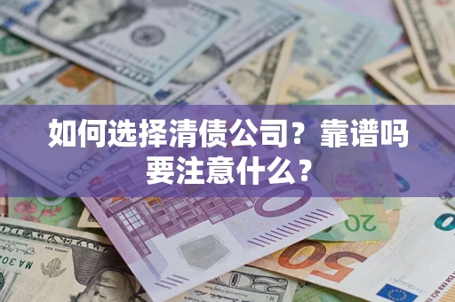武汉如何选择清债公司？靠谱吗要注意什么？