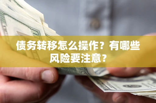 武汉债务转移怎么操作？有哪些风险要注意？