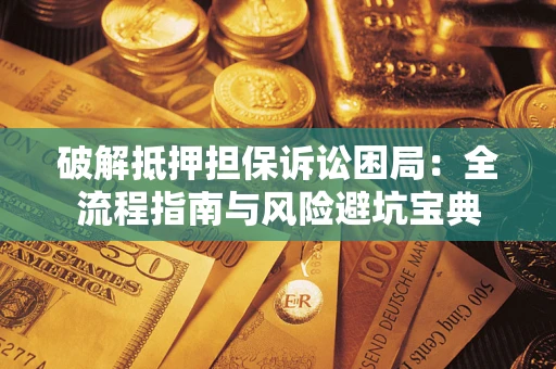 武汉破解抵押担保诉讼困局:全流程指南与风险避坑宝典 武汉破解抵押担保诉讼困局:全流程指南与风险避坑宝典
