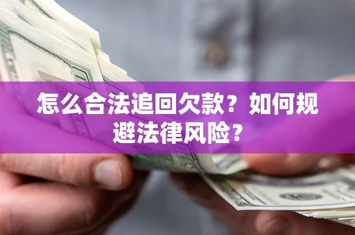 武汉怎么合法追回欠款？如何规避法律风险？